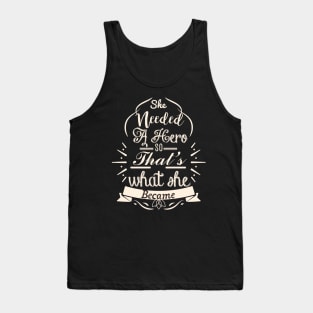 She Needed A Hero So That's What She Became T-Shirt Tank Top